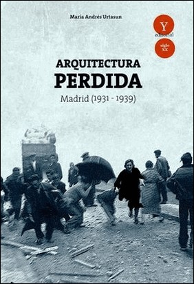 ARQUITECTURA PERDIDA MADRID 1931- 1939 de María Andrés Urtasun