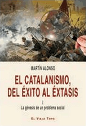 EL CATALANISMO, DEL ÉXITO AL ÉXTASIS (I) de Martín Alonso
