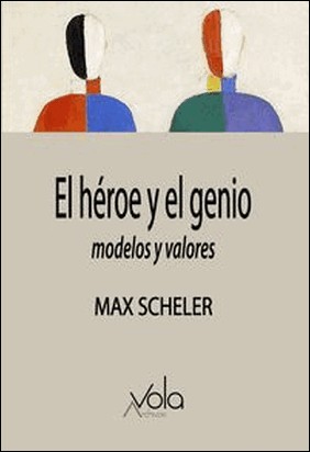 EL HÉROE Y EL GENIO ? MODELOS Y VALORES de Max Scheler