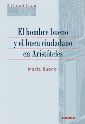 EL HOMBRE BUENO Y EL BUEN CIUDADANO EN ARISTÓTELES de María Bueno