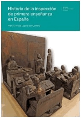 HISTORIA DE LA INSPECCIÓN DE PRIMERA ENSEÑANZA EN ESPAÑA de Maria Teresa Lopez Del Castillo