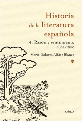 HISTORIA DE LA LITERATURA ESPAÑOLA 4 : RAZON Y SENTIMIENTO 1692-1800 de María-Dolores Albiac Blanco