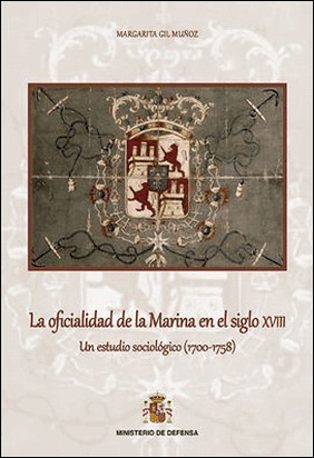 LA OFICIALIDAD DE LA MARINA EN EL SIGLO XVIII. UN ESTUDIO SOCIOLÓGICO (1.700-1.7 de Margarita Gil Muñoz