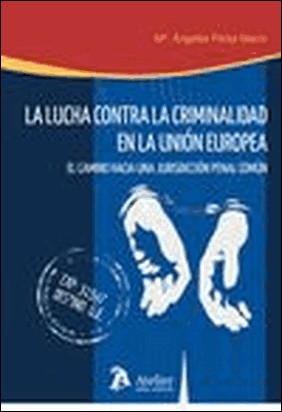 LUCHA CONTRA LA CRIMINALIDAD EN LA UNIÓN EUROPEA de Maria Angeles Perez Marin